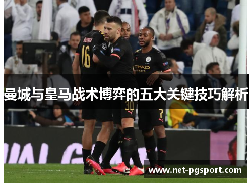 曼城与皇马战术博弈的五大关键技巧解析