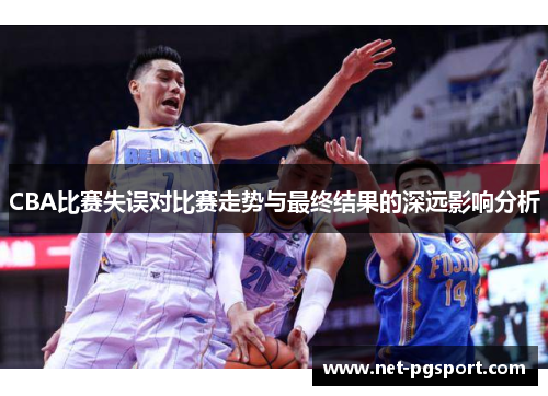 CBA比赛失误对比赛走势与最终结果的深远影响分析