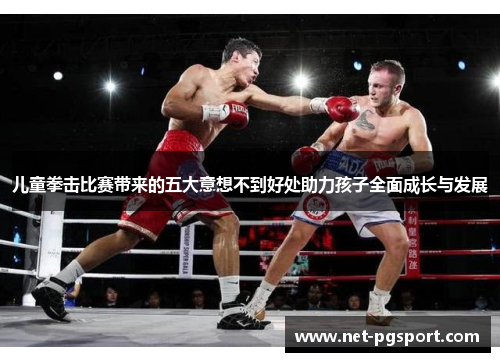 儿童拳击比赛带来的五大意想不到好处助力孩子全面成长与发展