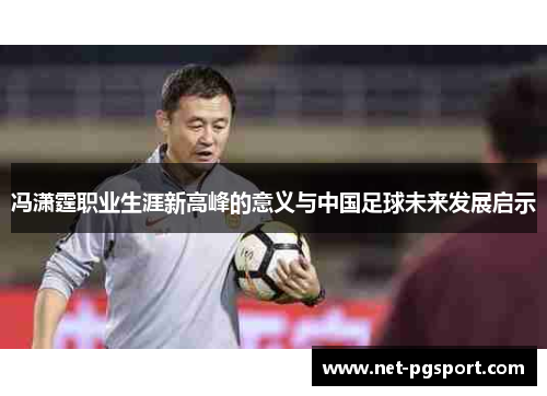 冯潇霆职业生涯新高峰的意义与中国足球未来发展启示