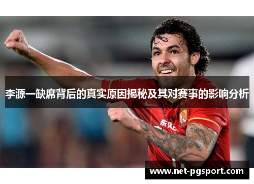 李源一缺席背后的真实原因揭秘及其对赛事的影响分析