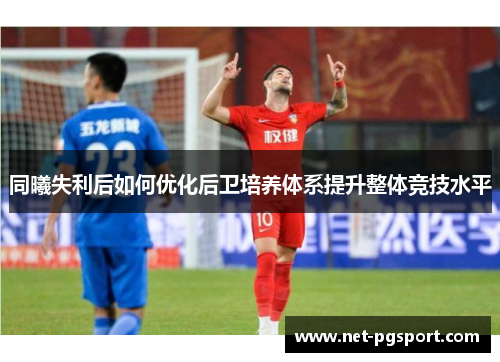 同曦失利后如何优化后卫培养体系提升整体竞技水平