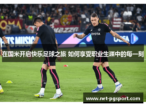 在国米开启快乐足球之旅 如何享受职业生涯中的每一刻