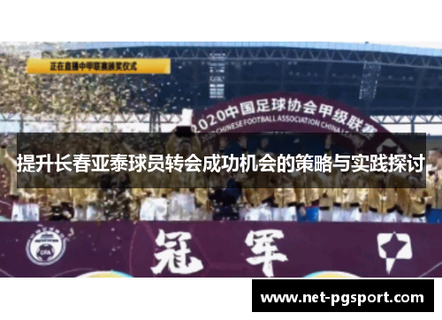 提升长春亚泰球员转会成功机会的策略与实践探讨