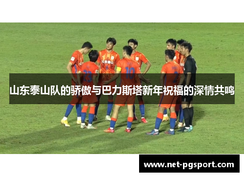 山东泰山队的骄傲与巴力斯塔新年祝福的深情共鸣