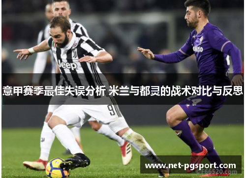 意甲赛季最佳失误分析 米兰与都灵的战术对比与反思