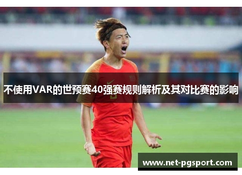 不使用VAR的世预赛40强赛规则解析及其对比赛的影响