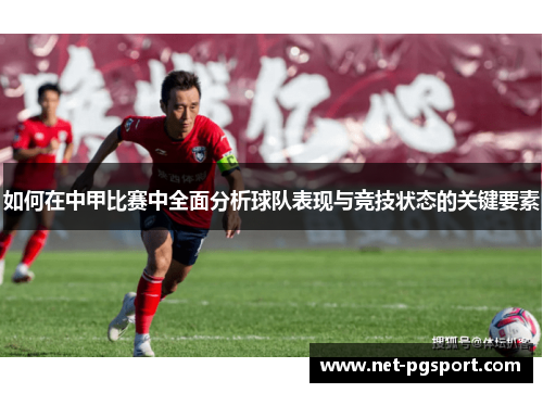如何在中甲比赛中全面分析球队表现与竞技状态的关键要素