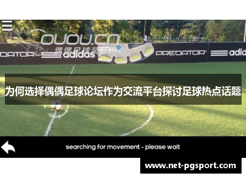 为何选择偶偶足球论坛作为交流平台探讨足球热点话题