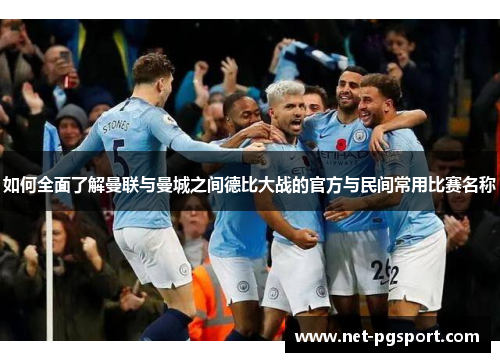 如何全面了解曼联与曼城之间德比大战的官方与民间常用比赛名称