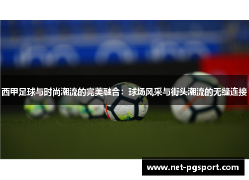 西甲足球与时尚潮流的完美融合：球场风采与街头潮流的无缝连接