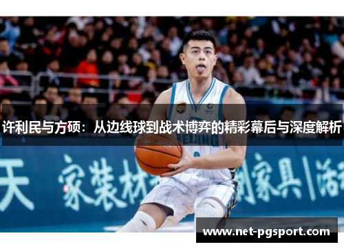 许利民与方硕：从边线球到战术博弈的精彩幕后与深度解析