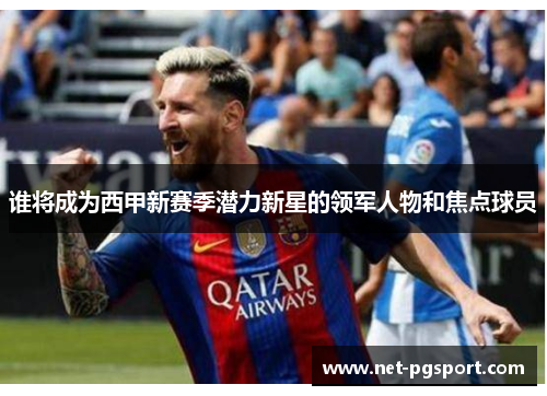 谁将成为西甲新赛季潜力新星的领军人物和焦点球员
