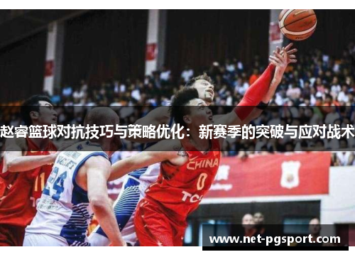 赵睿篮球对抗技巧与策略优化：新赛季的突破与应对战术