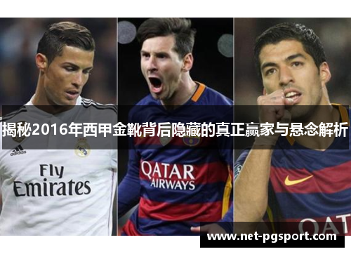 揭秘2016年西甲金靴背后隐藏的真正赢家与悬念解析