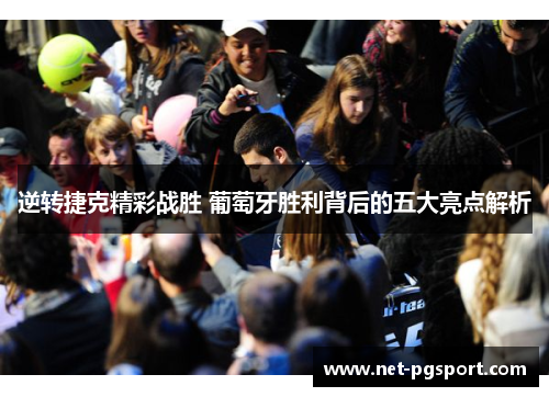 逆转捷克精彩战胜 葡萄牙胜利背后的五大亮点解析 逆转捷克精彩战胜 葡萄牙胜利背后的五大亮点解析
