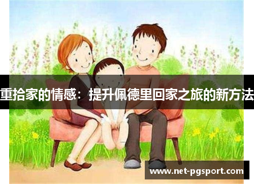 重拾家的情感：提升佩德里回家之旅的新方法