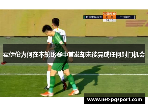 霍伊伦为何在本轮比赛中首发却未能完成任何射门机会