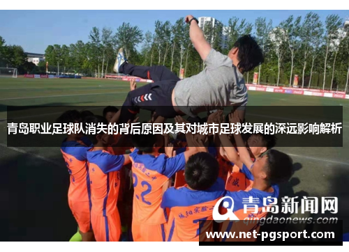 青岛职业足球队消失的背后原因及其对城市足球发展的深远影响解析 青岛职业足球队消失的背后原因及其对城市足球发展的深远影响解析