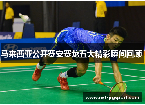 马来西亚公开赛安赛龙五大精彩瞬间回顾 