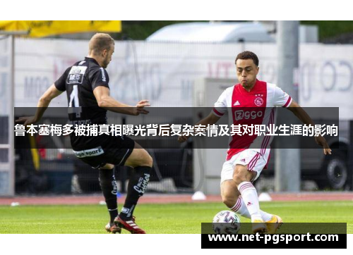 鲁本塞梅多被捕真相曝光背后复杂案情及其对职业生涯的影响