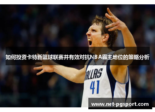 如何投资卡特新篮球联赛并有效对抗NBA霸主地位的策略分析