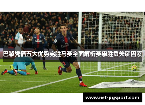 巴黎凭借五大优势完胜马赛全面解析赛事胜负关键因素