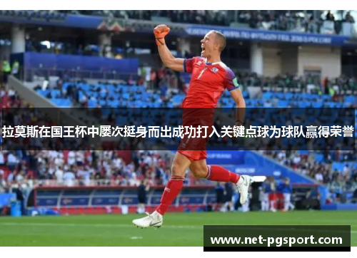 拉莫斯在国王杯中屡次挺身而出成功打入关键点球为球队赢得荣誉