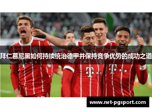 拜仁慕尼黑如何持续统治德甲并保持竞争优势的成功之道